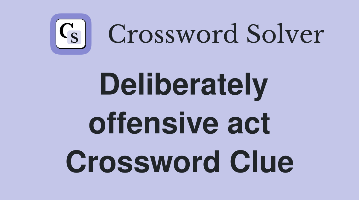 Deliberately offensive act Crossword Clue Answers Crossword Solver